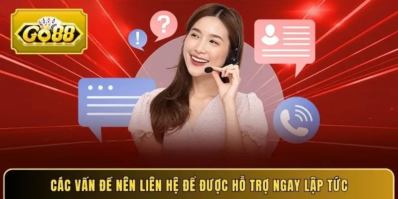 Các vấn đề nên liên hệ để được hỗ trợ ngay lập tức