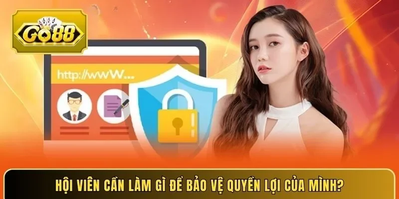 Hội viên cần làm gì để bảo vệ quyền lợi của mình?