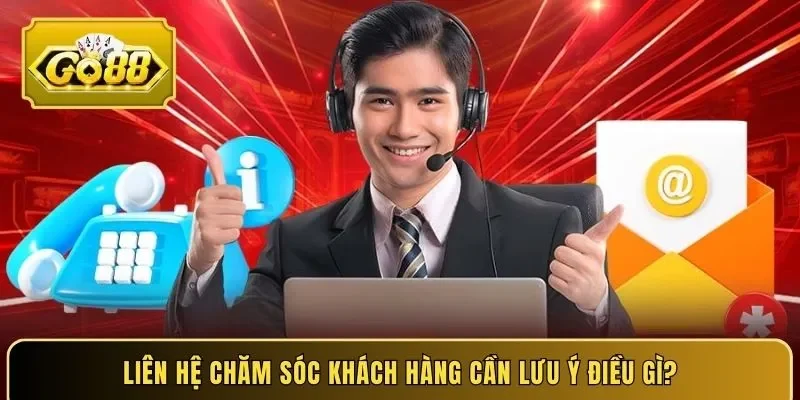 Liên hệ chăm sóc khách hàng cần lưu ý điều gì?