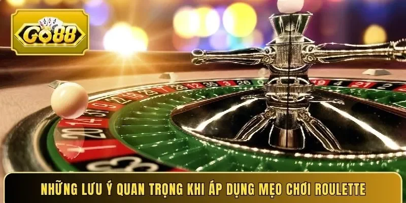 Những lưu ý quan trọng khi áp dụng mẹo chơi Roulette