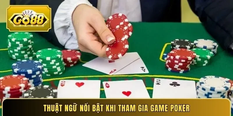Thuật ngữ nổi bật khi tham gia game Poker